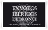 EXVOTOS IB�RICOS DE BRONCE 