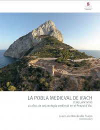 La Pobla medieval de Ifach (Calp, Alicante). 10 años de arqueología medieval en el Penyal d'Ifac