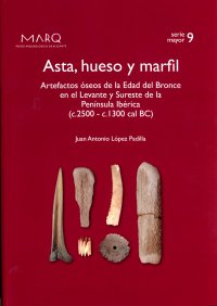 ASTA, HUESO Y MARFÍL. Artefactos óseos de la Edad del Bronce en el Levante y Sureste de la Península Ibérica (c. 2500 – c. 1300 cal BC)