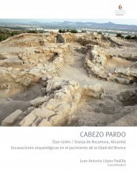 CABEZO PARDO (SAN ISIDRO/GRANJA DE ROCAMORA, ALICANTE). EXCAVACIONES ARQUEOLÓGICAS EN EL YACIMIENTO DE LA EDAD DEL BRONCE