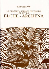 LA CERÁMICA IBÉRICA DECORADA DE ESTILO ELCHE-ARCHENA   