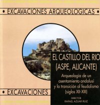 EL CASTILLO DEL RIO (ASPE, ALICANTE). ARQUEOLOGÍA DE UN ASENTAMIENTO ANDALUSÍ Y LA TRANSICIÓN AL FEUDALISMO (SIGLOS XII-XIII)