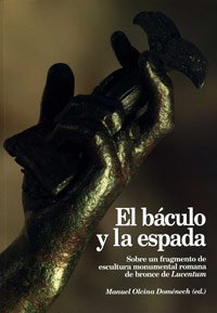 EL BÁCULO Y LA ESPADA. SOBRE UN FRAGMENTO DE ESCULTURA MONUMENTAL ROMANA DE BRONCE DE LUCENTUM