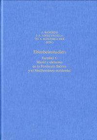 ELFENBEINSTUDIEN. FASZIKEL 1: MARFÍL Y ELEFANTES EN LA PENÍNSULA IBÉRICA Y EL MEDITERRÁNEO OCCIDENTAL